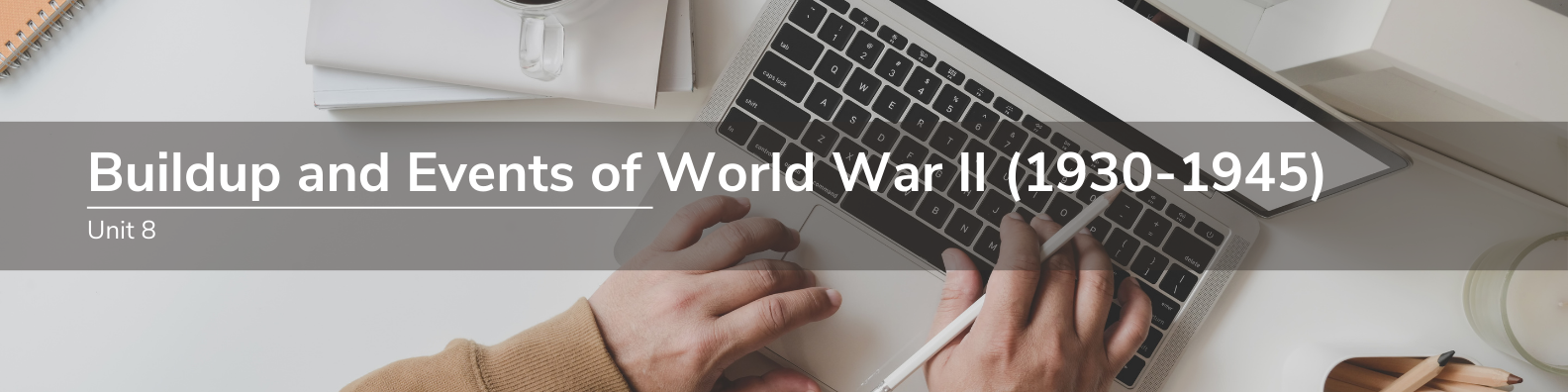 Unit 8: Buildup and Events of World War II (1930-1945) Banner
